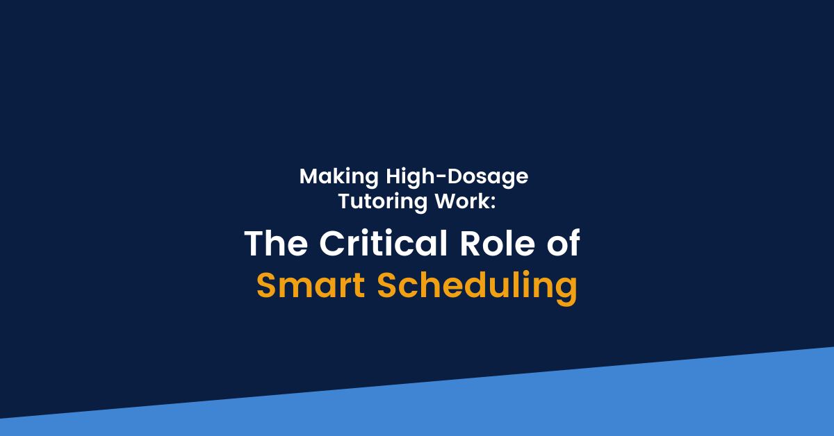 Making High-Dosage Tutoring Work: The Critical Role of Smart Scheduling